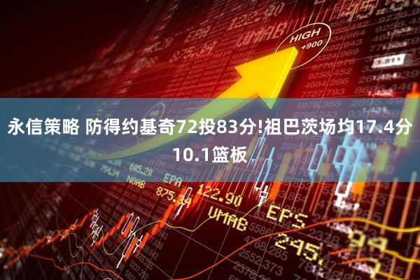 永信策略 防得约基奇72投83分!祖巴茨场均17.4分10.1篮板