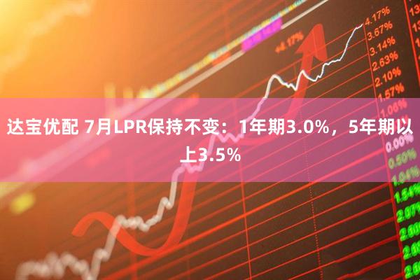达宝优配 7月LPR保持不变：1年期3.0%，5年期以上3.5%